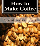 How to Make Coffee: Coffee beans, roasting coffee, espresso, iced coffee, other coffee recipes and coffee health